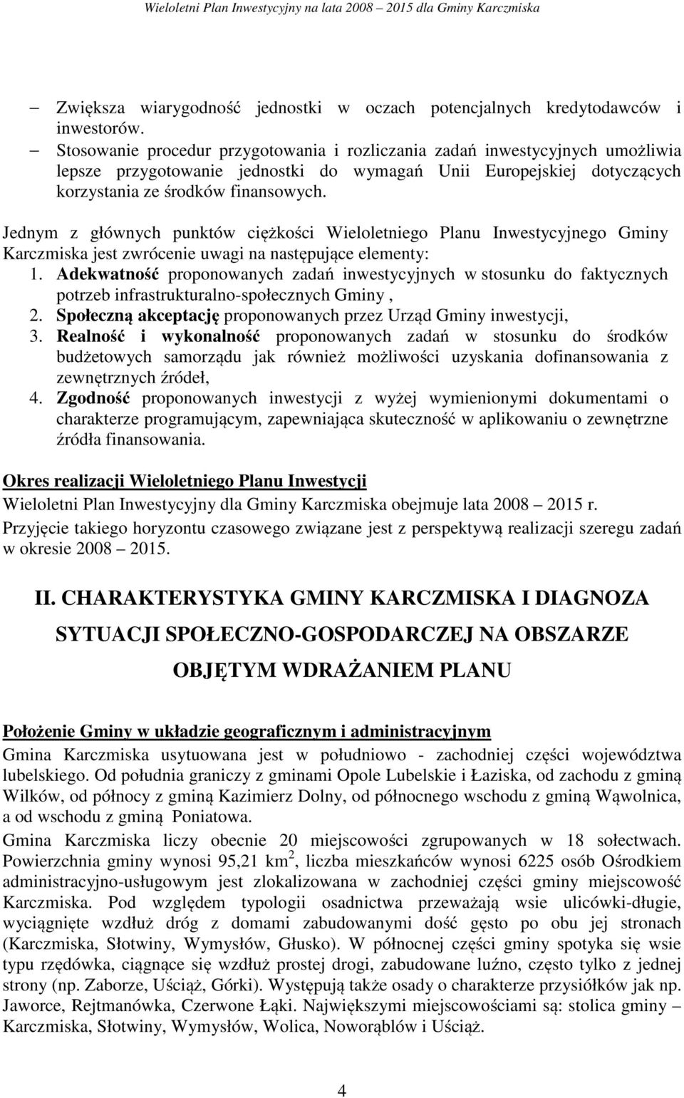 Jednym z głównych punktów ciężkości Wieloletniego Planu Inwestycyjnego Gminy Karczmiska jest zwrócenie uwagi na następujące elementy: 1.