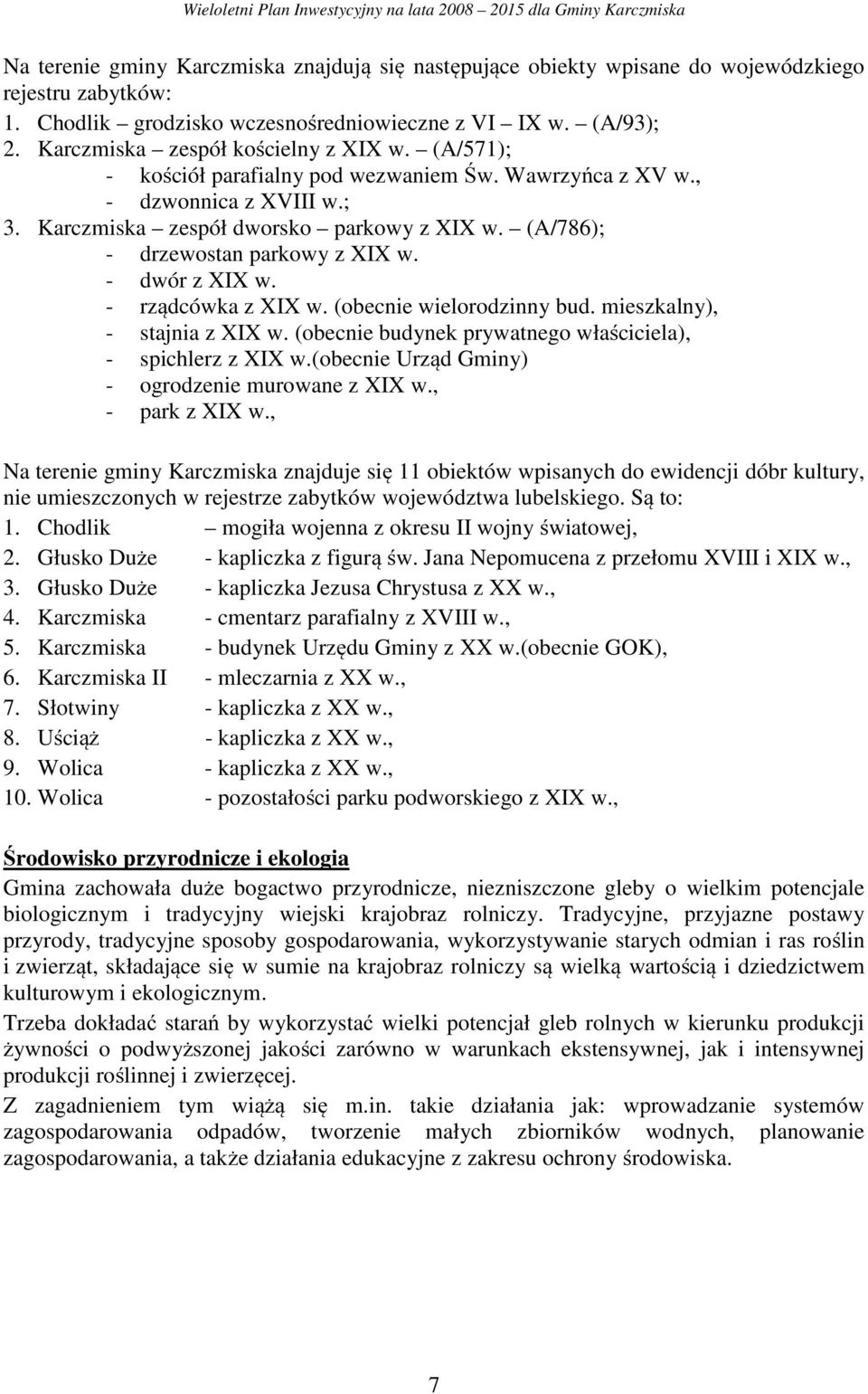 (A/786); - drzewostan parkowy z XIX w. - dwór z XIX w. - rządcówka z XIX w. (obecnie wielorodzinny bud. mieszkalny), - stajnia z XIX w. (obecnie budynek prywatnego właściciela), - spichlerz z XIX w.