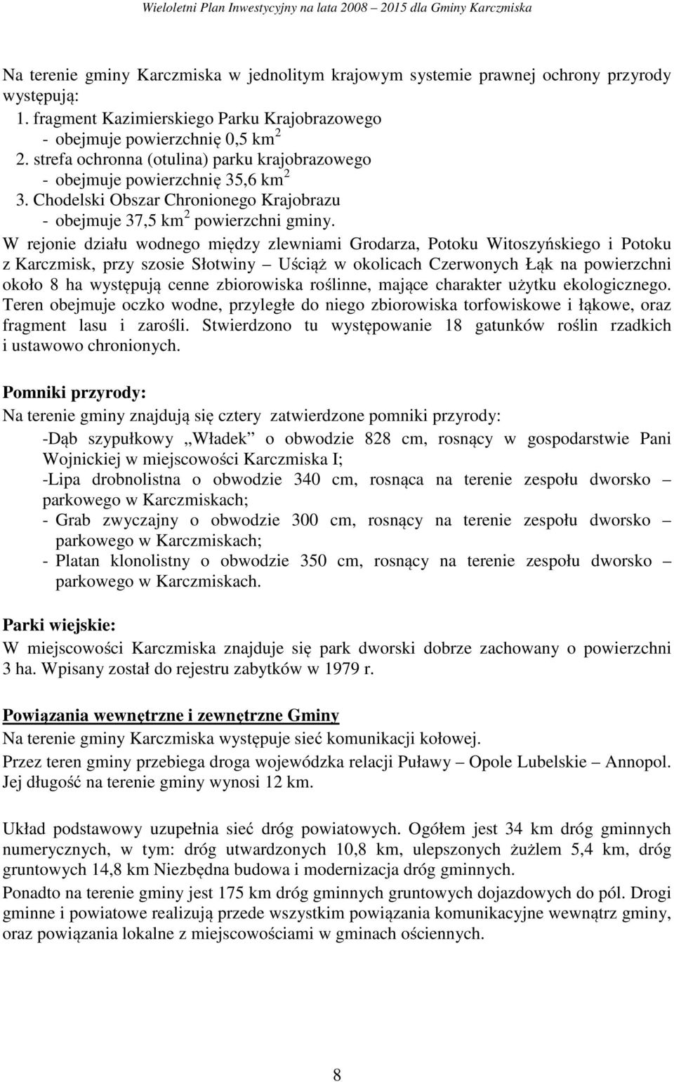 W rejonie działu wodnego między zlewniami Grodarza, Potoku Witoszyńskiego i Potoku z Karczmisk, przy szosie Słotwiny Uściąż w okolicach Czerwonych Łąk na powierzchni około 8 ha występują cenne
