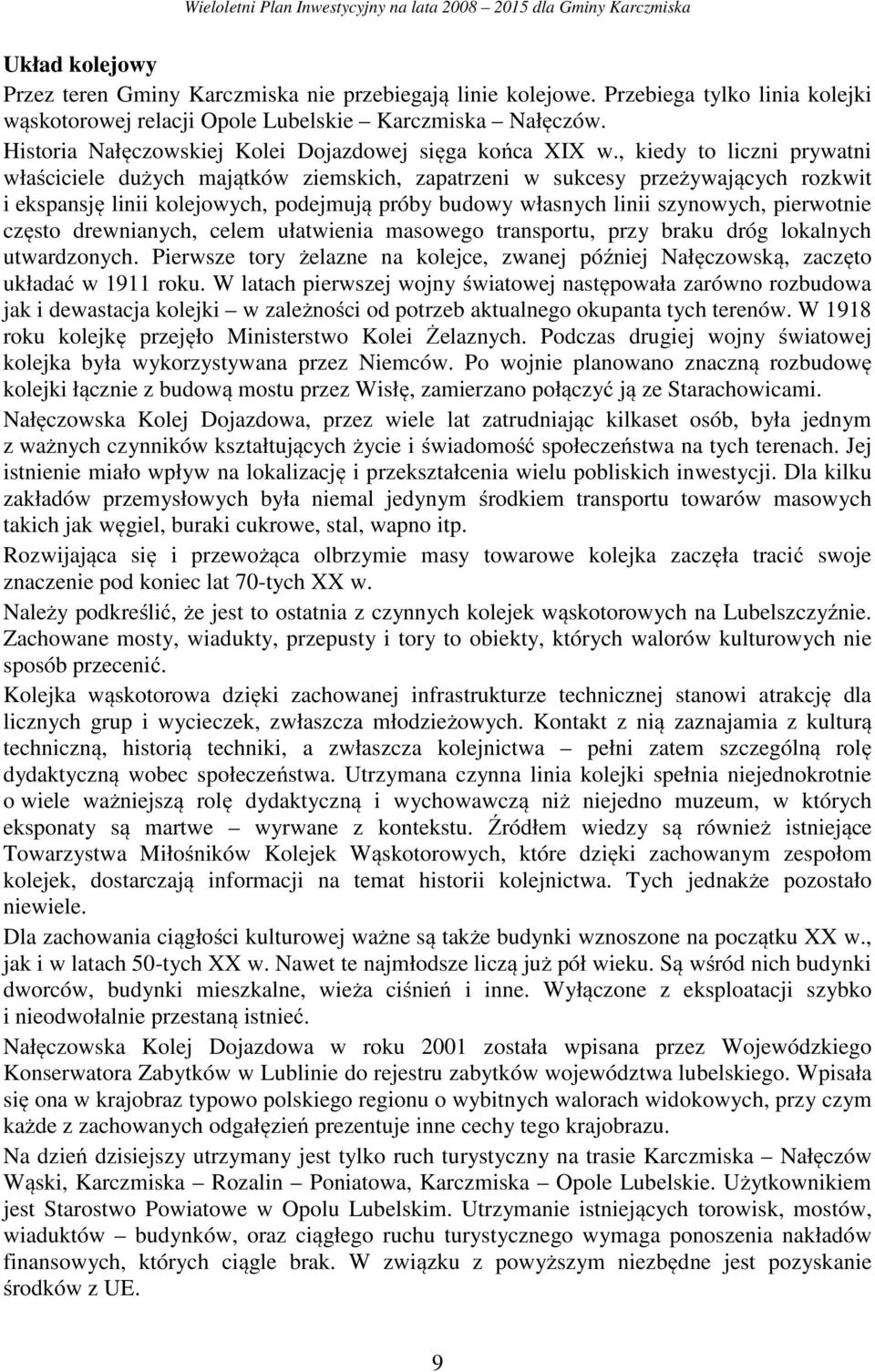 , kiedy to liczni prywatni właściciele dużych majątków ziemskich, zapatrzeni w sukcesy przeżywających rozkwit i ekspansję linii kolejowych, podejmują próby budowy własnych linii szynowych, pierwotnie
