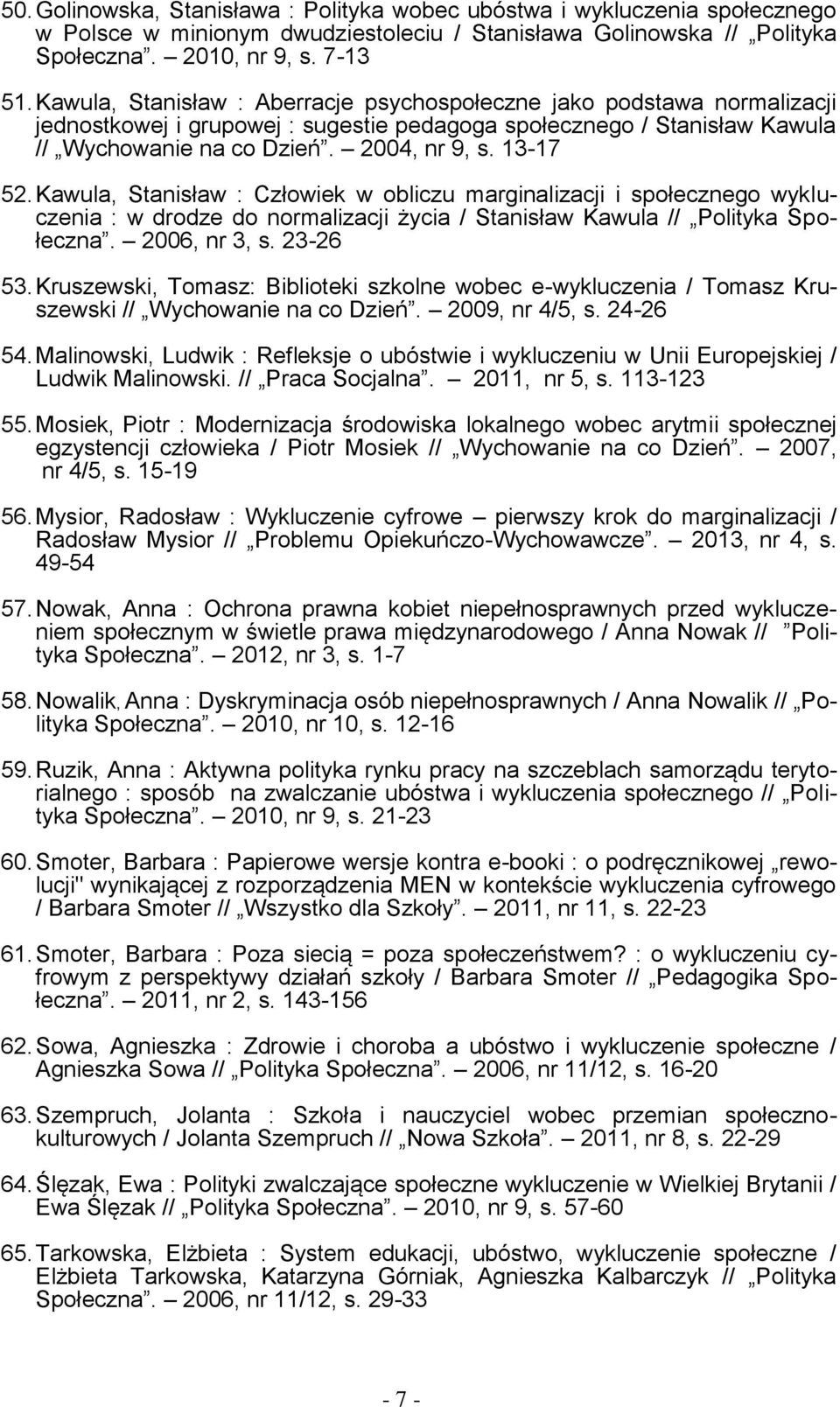 Kawula, Stanisław : Człowiek w obliczu marginalizacji i społecznego wykluczenia : w drodze do normalizacji życia / Stanisław Kawula // Polityka Społeczna. 2006, nr 3, s. 23-26 53.