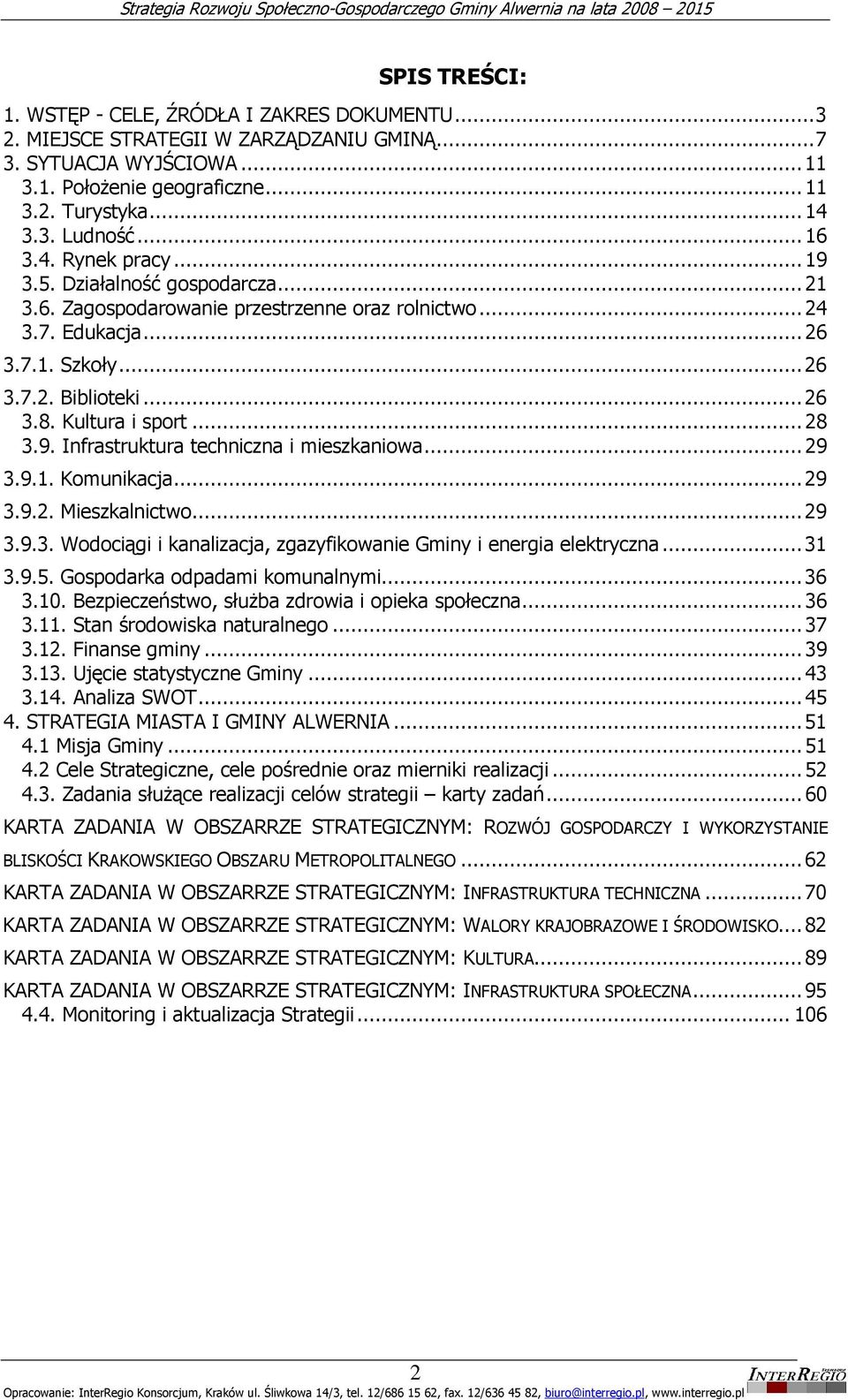 Kultura i sport... 28 3.9. Infrastruktura techniczna i mieszkaniowa... 29 3.9.1. Komunikacja... 29 3.9.2. Mieszkalnictwo... 29 3.9.3. Wodociągi i kanalizacja, zgazyfikowanie Gminy i energia elektryczna.
