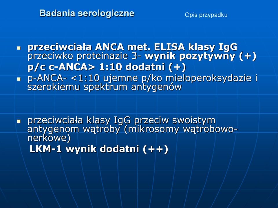 dodatni (+) p-anca- <1:10 ujemne p/ko mieloperoksydazie i szerokiemu spektrum