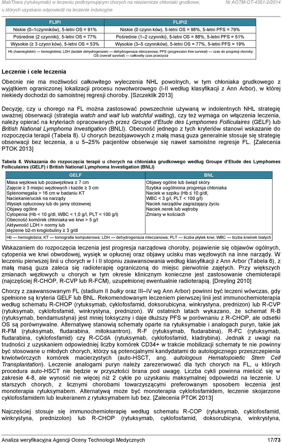 mleczanowa; PFS (progression free survival) czas do progresji choroby; OS (overall survival) całkowity czas przeżycia Leczenie i cele leczenia Obecnie nie ma możliwości całkowitego wyleczenia NHL