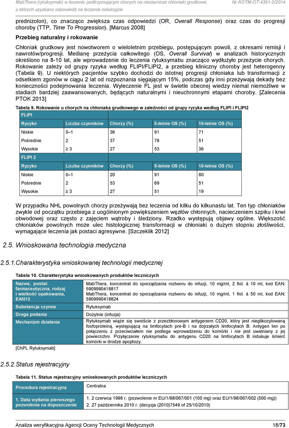 Medianę przeżycia całkowitego (OS, Overall Survival) w analizach historycznych określono na 8-10 lat, ale wprowadzenie do leczenia rytuksymabu znacząco wydłużyło przeżycie chorych.