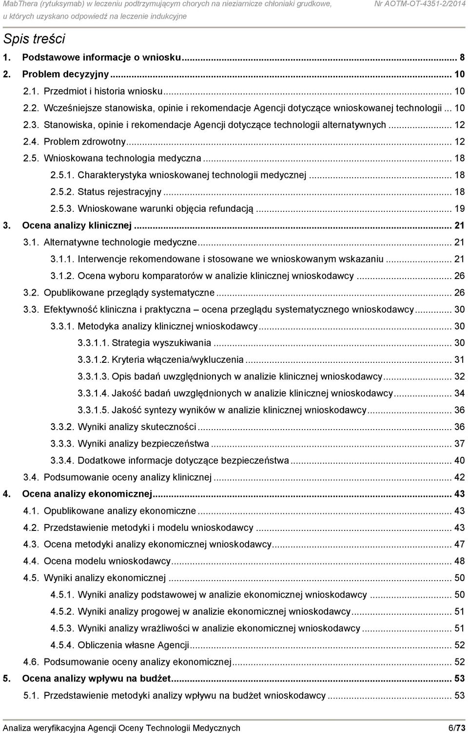 .. 18 2.5.2. Status rejestracyjny... 18 2.5.3. Wnioskowane warunki objęcia refundacją... 19 3. Ocena analizy klinicznej... 21 3.1. Alternatywne technologie medyczne... 21 3.1.1. Interwencje rekomendowane i stosowane we wnioskowanym wskazaniu.