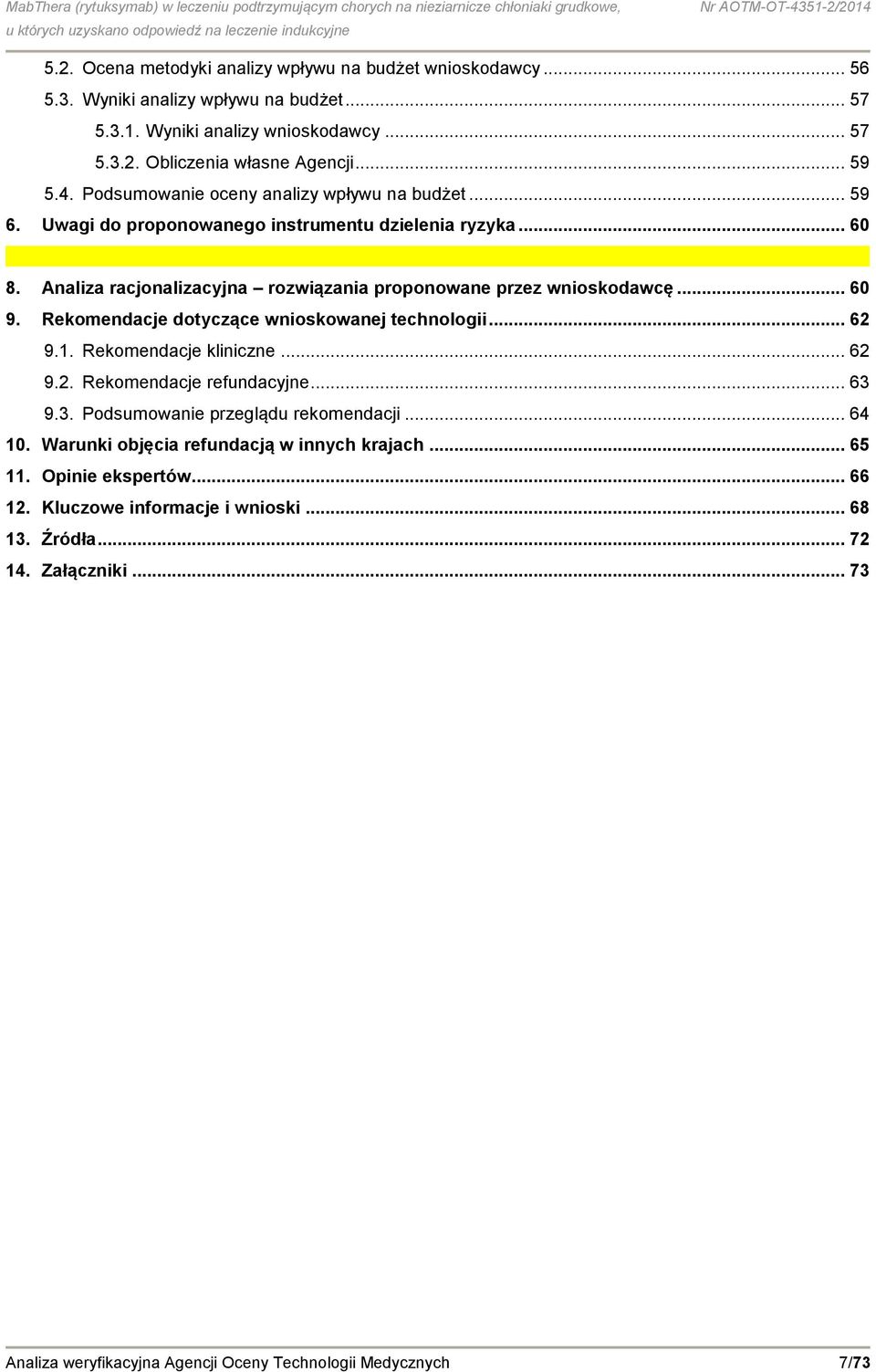 Rekomendacje dotyczące wnioskowanej technologii... 62 9.1. Rekomendacje kliniczne... 62 9.2. Rekomendacje refundacyjne... 63 9.3. Podsumowanie przeglądu rekomendacji... 64 10.