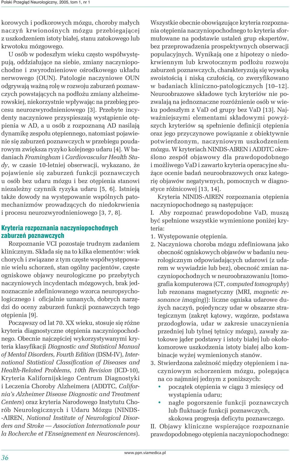 Patologie naczyniowe OUN odgrywają ważną rolę w rozwoju zaburzeń poznawczych powstających na podłożu zmiany alzheimerowskiej, niekorzystnie wpływając na przebieg procesu neurozwyrodnieniowego [3].