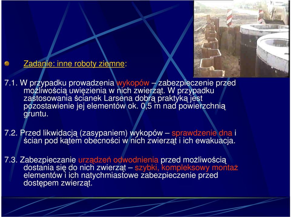 Przed likwidacją (zasypaniem) wykopów sprawdzenie dna i ścian pod kątem obecności w nich zwierząt i ich ewakuacja. 7.3.