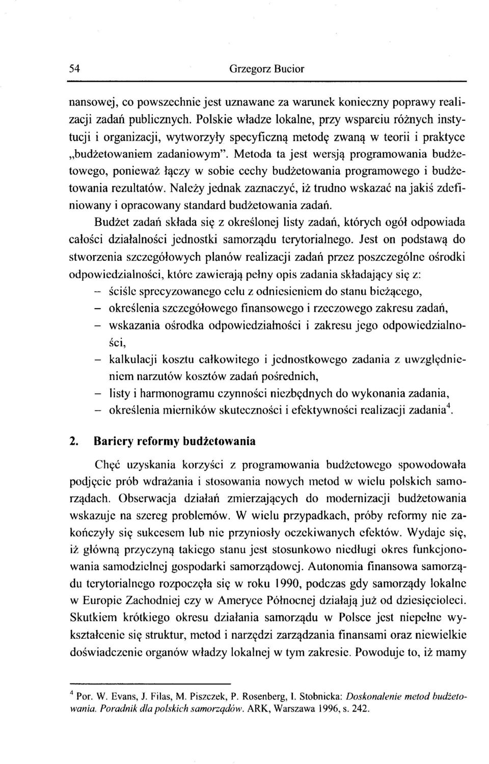 Metoda ta jest wersją programowania budżetowego, ponieważ łączy w sobie cechy budżetowania programowego i budżetowania rezultatów.