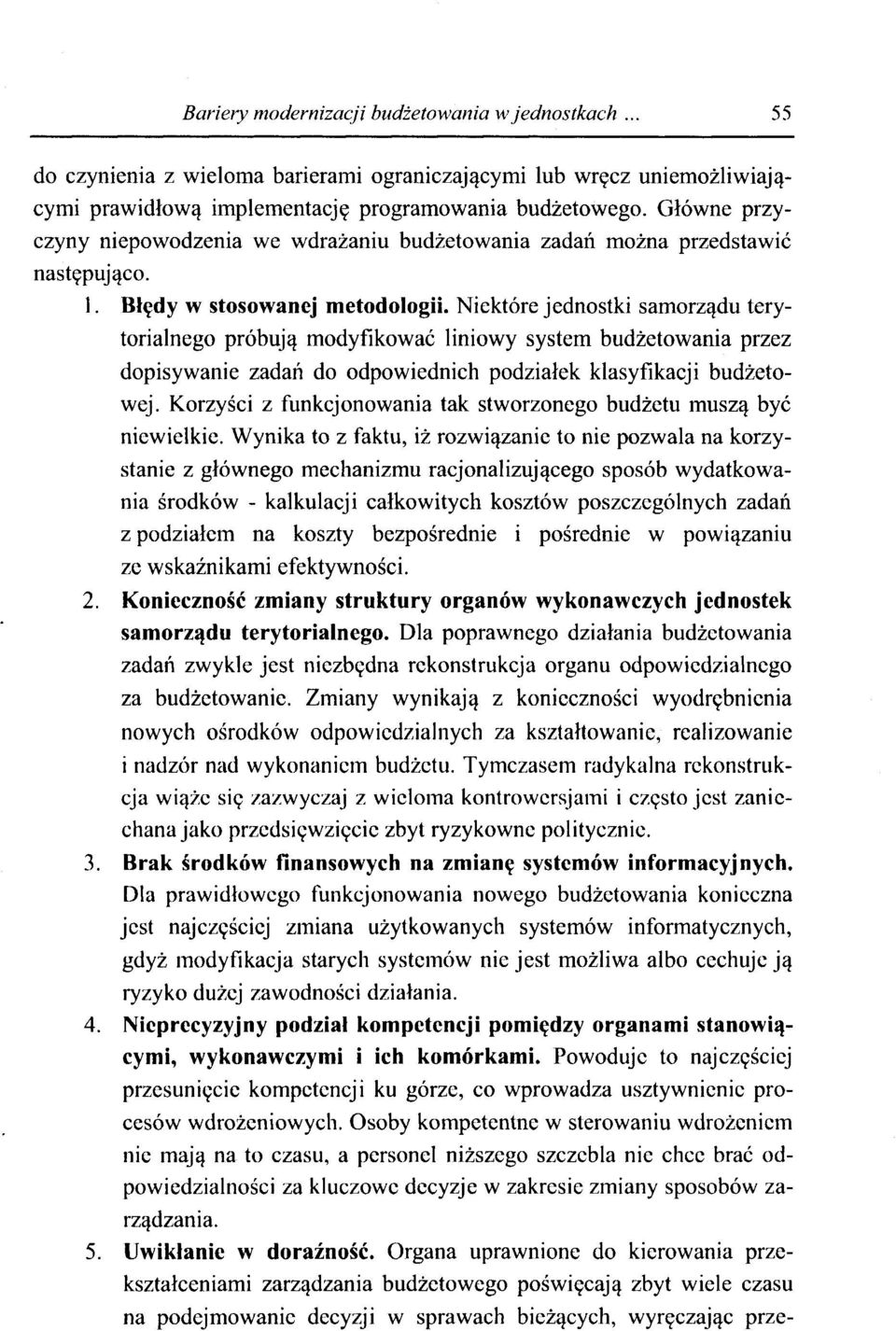 Niektóre jednostki samorządu terytorialnego próbują modyfikować liniowy system budżetowania przez dopisywanie zadań do odpowiednich podziałek klasyfikacji budżetowej.