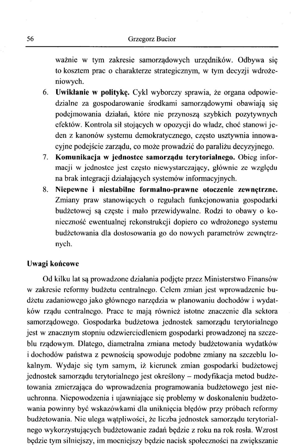 Kontrola sił stojących w opozycji do władz, choć stanowi jeden z kanonów systemu demokratycznego, często usztywnia innowacyjne podejście zarządu, co może prowadzić do paraliżu decyzyjnego. 7.