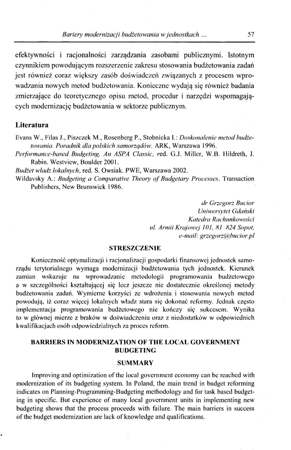 Konieczne wydają się również badania zmierzające do teoretycznego opisu metod, procedur i narzędzi wspomagających modernizację budżetowania w sektorze publicznym. Literatura Evans W., Filas J.