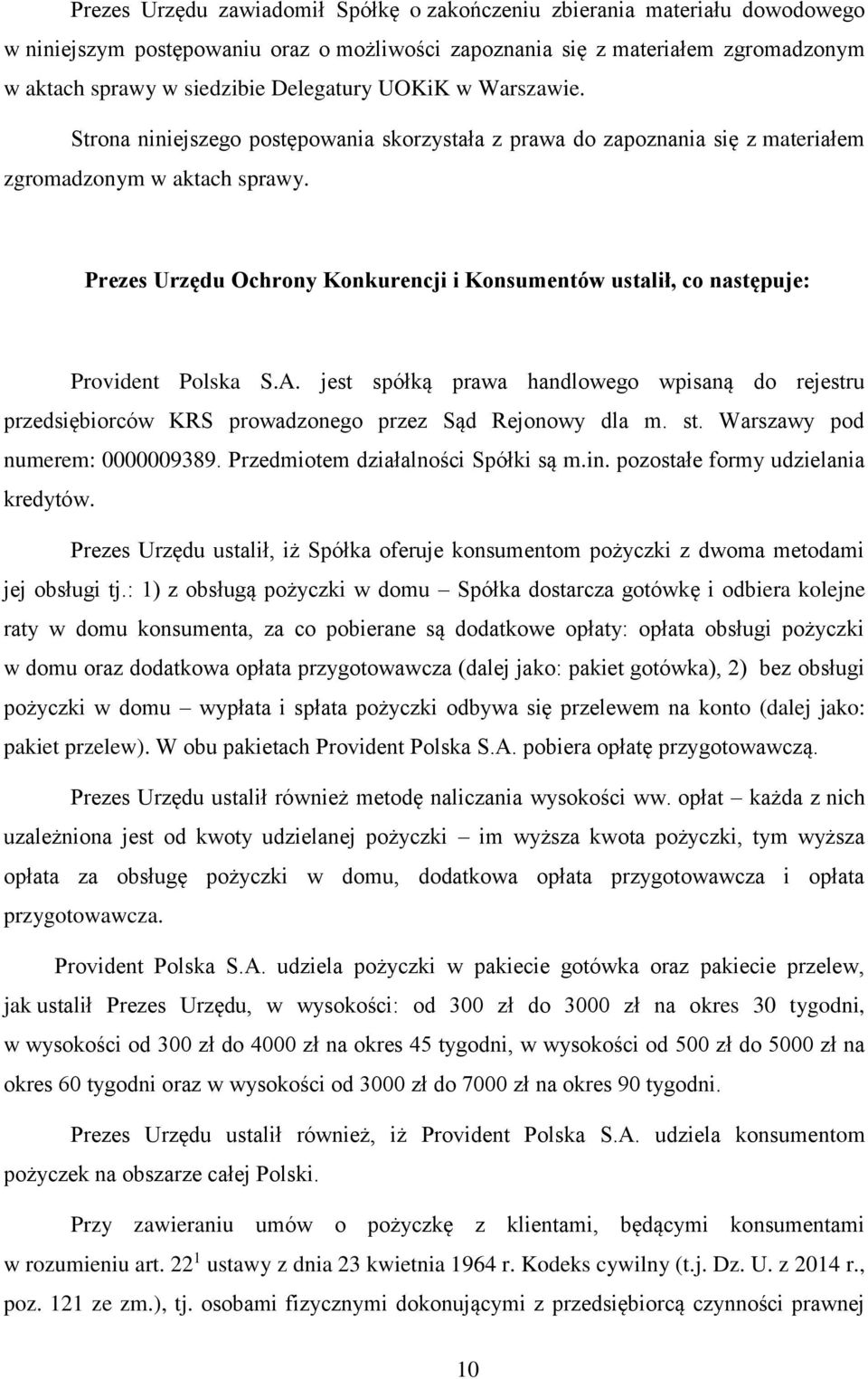 Prezes Urzędu Ochrony Konkurencji i Konsumentów ustalił, co następuje: Provident Polska S.A. jest spółką prawa handlowego wpisaną do rejestru przedsiębiorców KRS prowadzonego przez Sąd Rejonowy dla m.