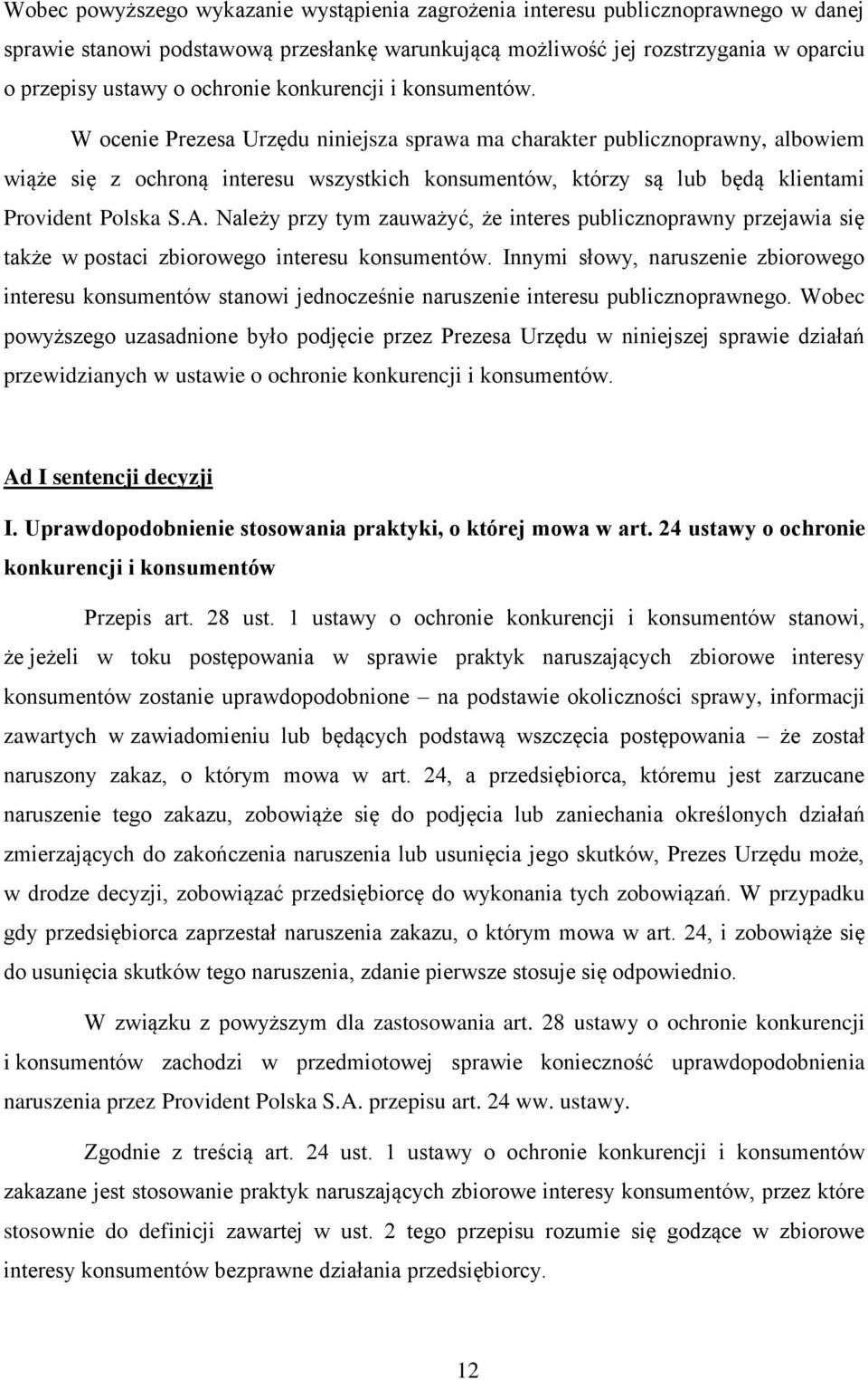 W ocenie Prezesa Urzędu niniejsza sprawa ma charakter publicznoprawny, albowiem wiąże się z ochroną interesu wszystkich konsumentów, którzy są lub będą klientami Provident Polska S.A.