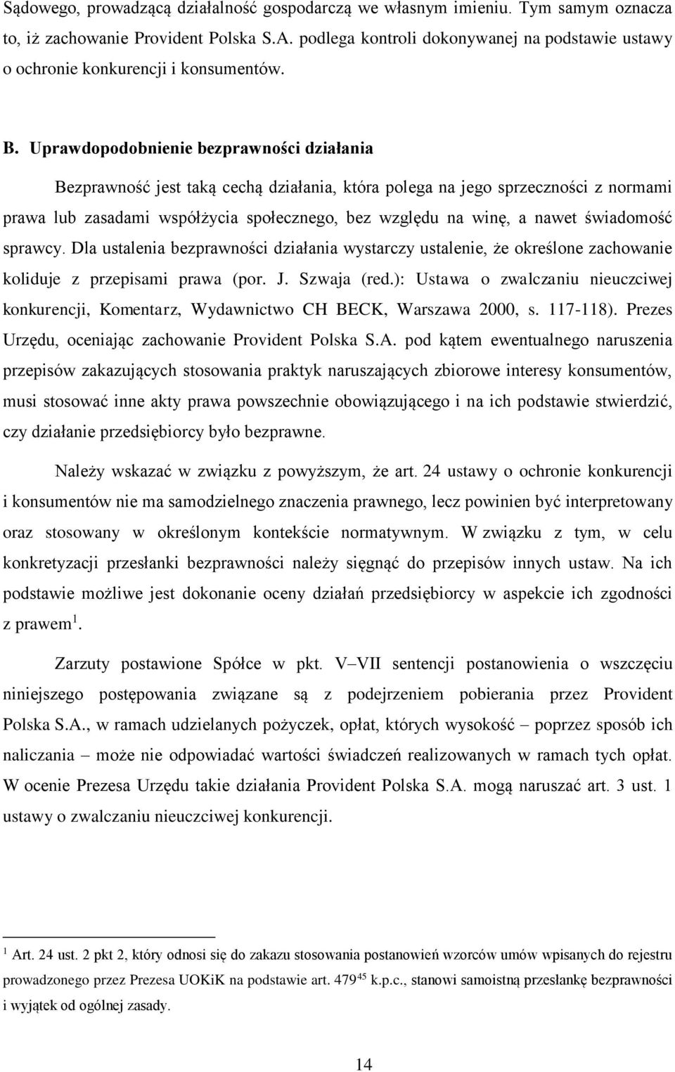 Uprawdopodobnienie bezprawności działania Bezprawność jest taką cechą działania, która polega na jego sprzeczności z normami prawa lub zasadami współżycia społecznego, bez względu na winę, a nawet