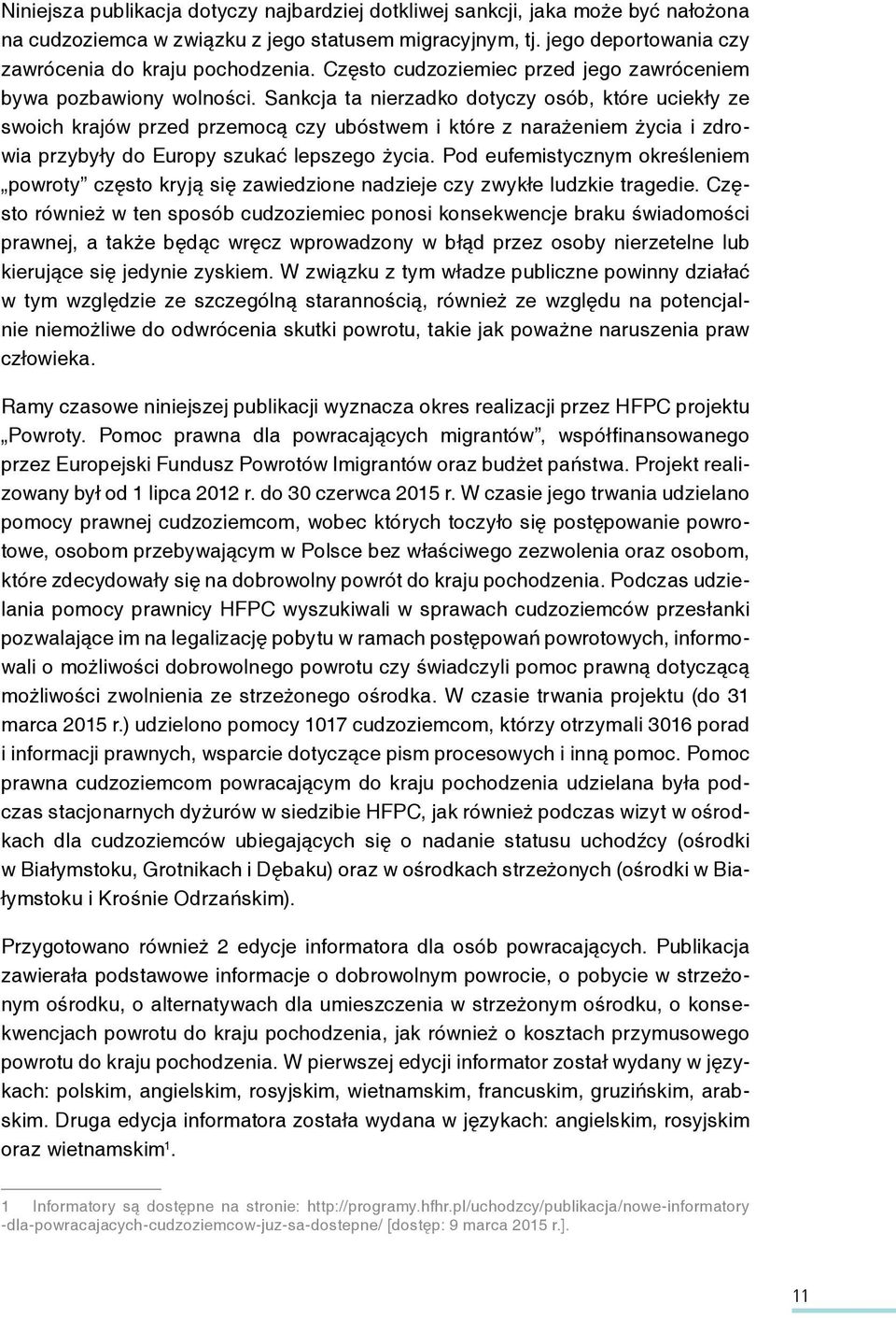 Sankcja ta nierzadko dotyczy osób, które uciekły ze swoich krajów przed przemocą czy ubóstwem i które z narażeniem życia i zdrowia przybyły do Europy szukać lepszego życia.