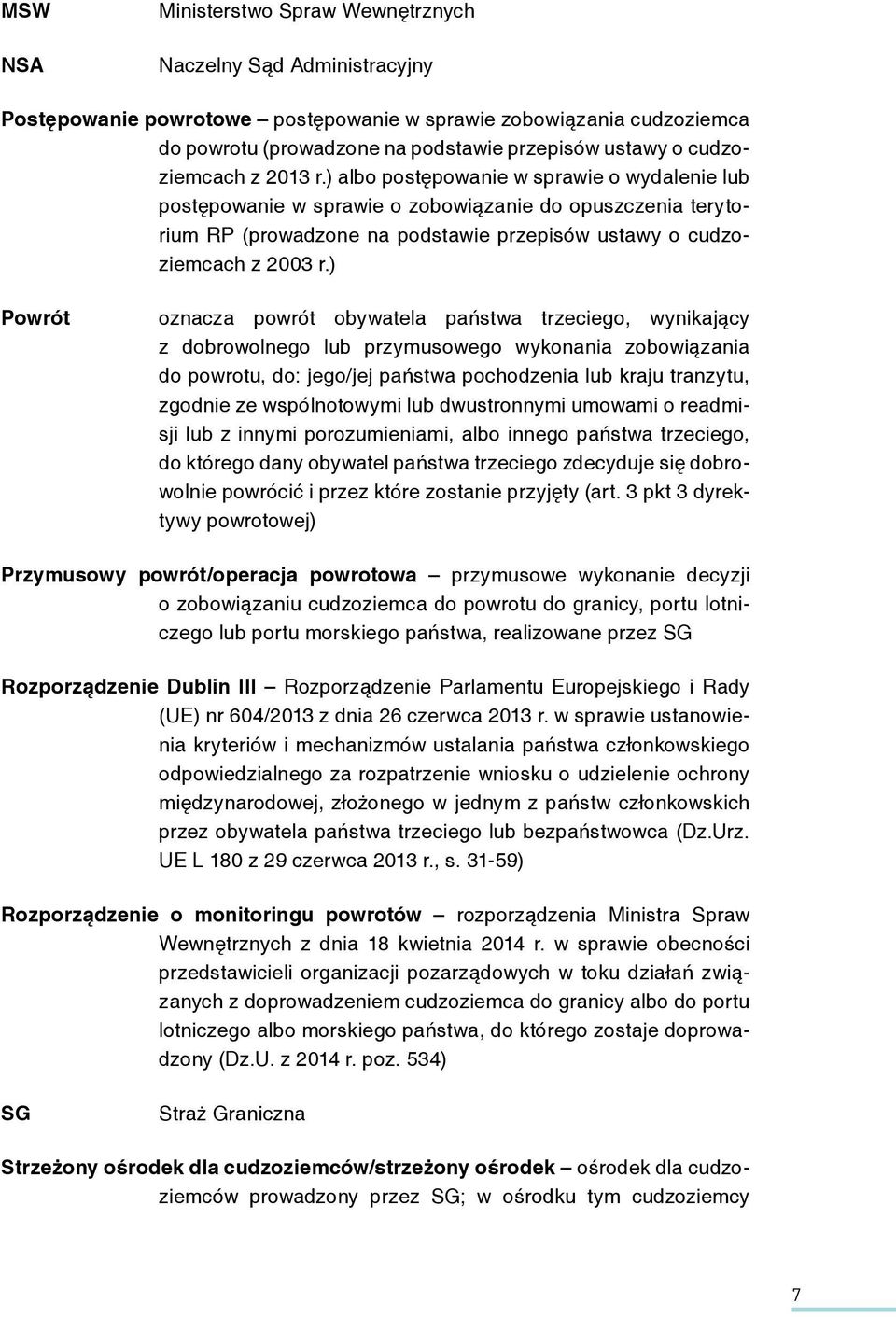 ) albo postępowanie w sprawie o wydalenie lub postępowanie w sprawie o zobowiązanie do opuszczenia terytorium RP (prowadzone na podstawie przepisów ustawy o cudzoziemcach z 2003 r.