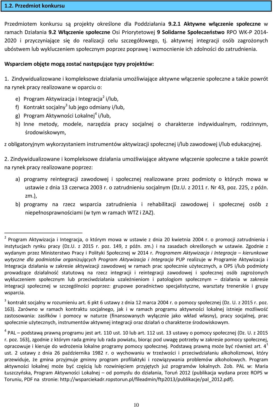 aktywnej integracji osób zagrożonych ubóstwem lub wykluczeniem społecznym poprzez poprawę i wzmocnienie ich zdolności do zatrudnienia. Wsparciem objęte mogą zostać następujące typy projektów: 1.