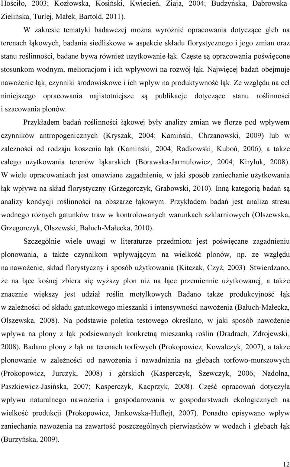 również użytkowanie łąk. Częste są opracowania poświęcone stosunkom wodnym, melioracjom i ich wpływowi na rozwój łąk.