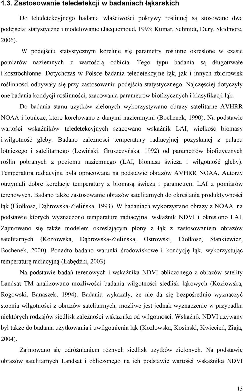 Dotychczas w Polsce badania teledetekcyjne łąk, jak i innych zbiorowisk roślinności odbywały się przy zastosowaniu podejścia statystycznego.