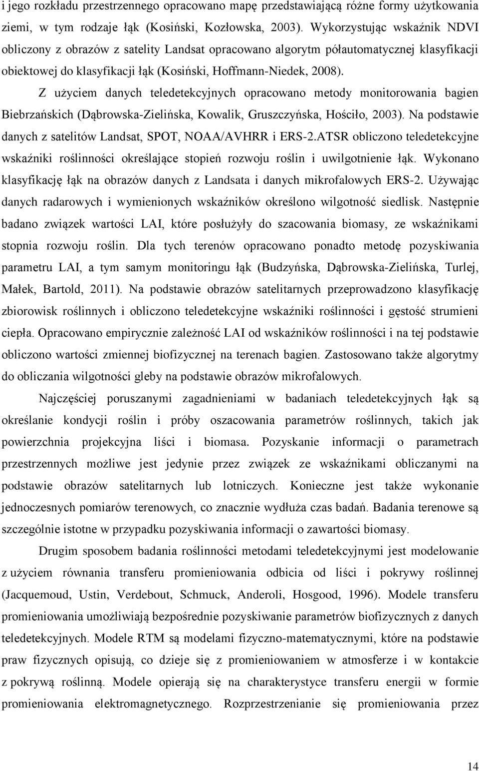 Z użyciem danych teledetekcyjnych opracowano metody monitorowania bagien Biebrzańskich (Dąbrowska-Zielińska, Kowalik, Gruszczyńska, Hościło, 2003).