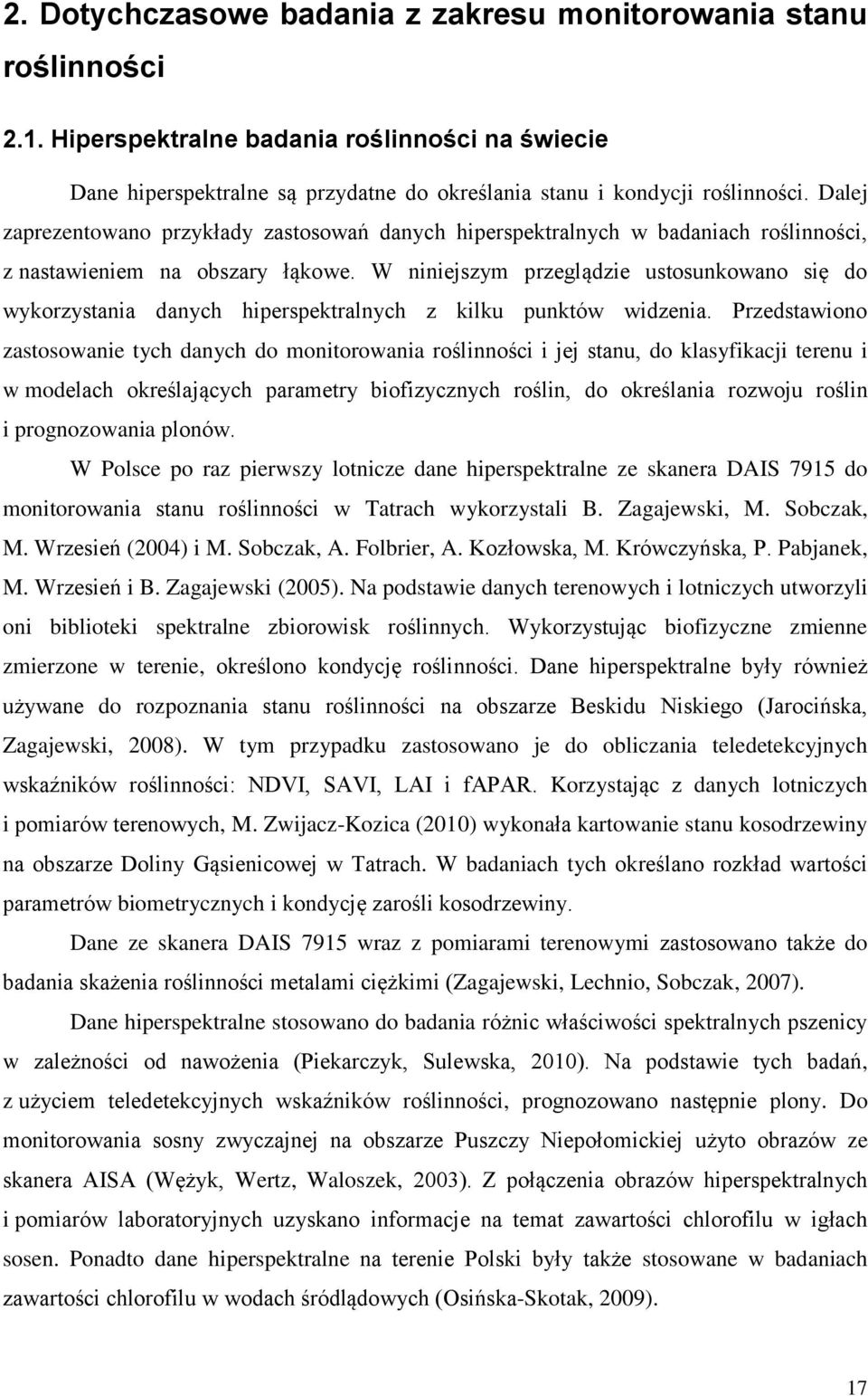 W niniejszym przeglądzie ustosunkowano się do wykorzystania danych hiperspektralnych z kilku punktów widzenia.