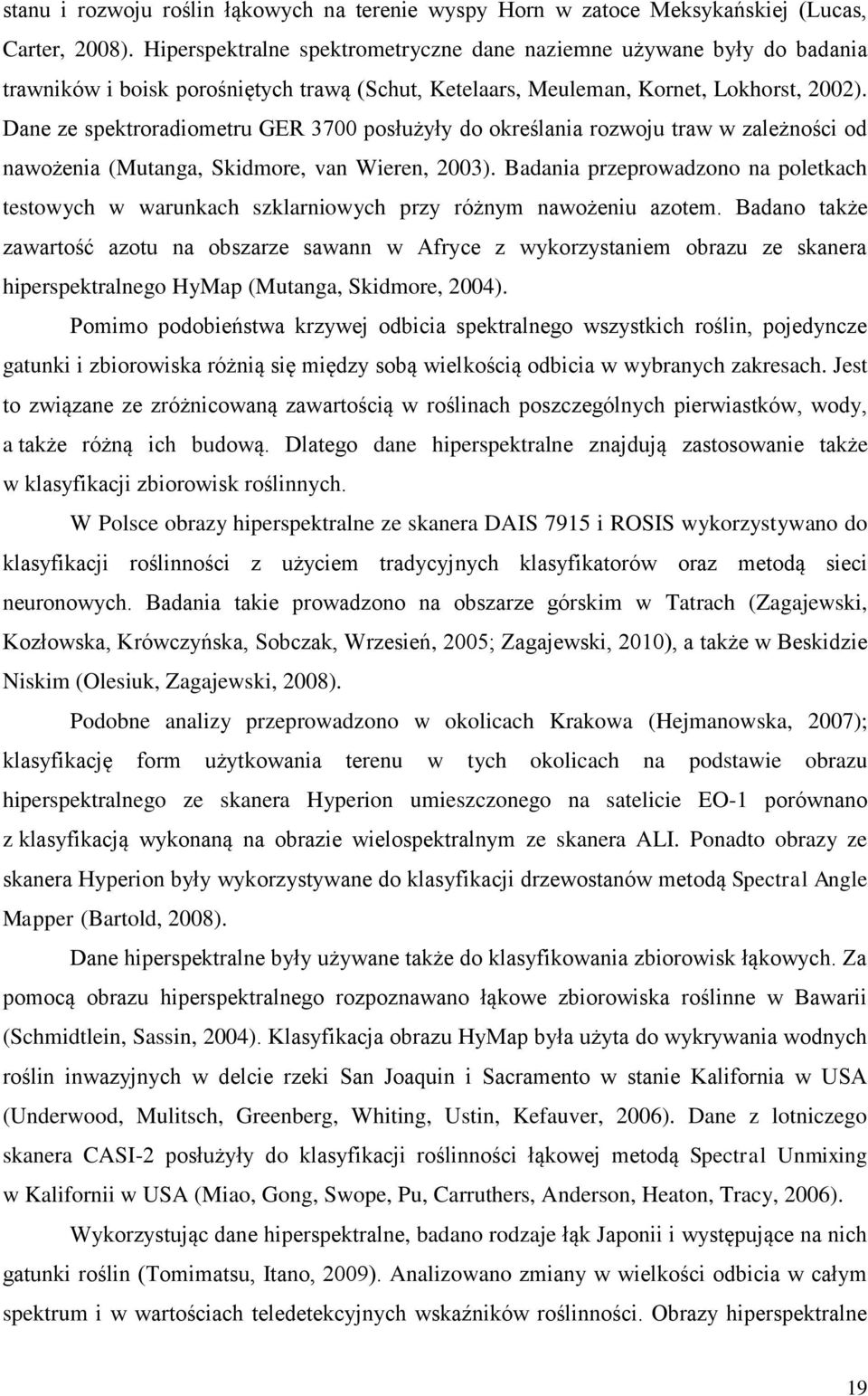 Dane ze spektroradiometru GER 3700 posłużyły do określania rozwoju traw w zależności od nawożenia (Mutanga, Skidmore, van Wieren, 2003).