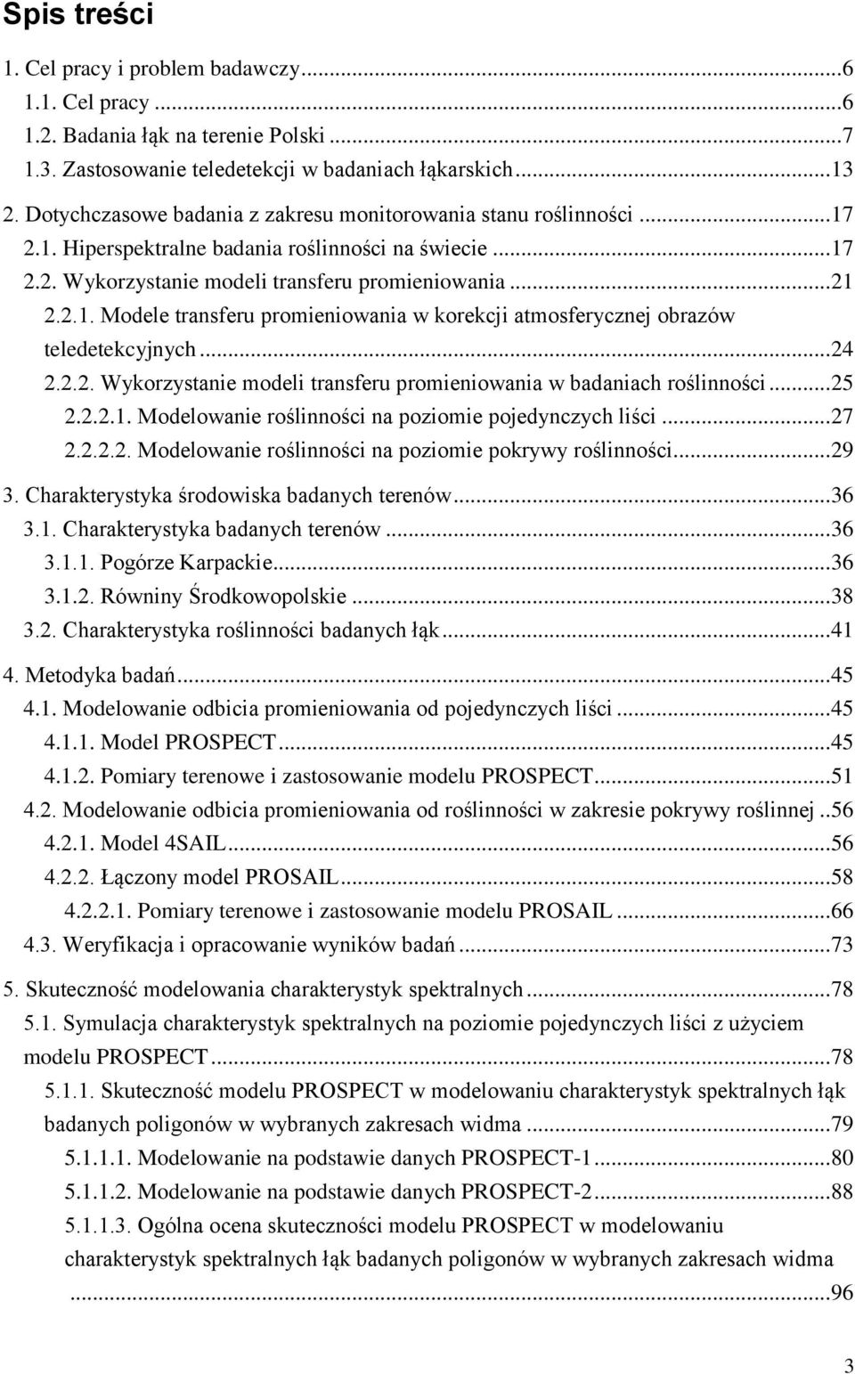 .. 24 2.2.2. Wykorzystanie modeli transferu promieniowania w badaniach roślinności... 25 2.2.2.1. Modelowanie roślinności na poziomie pojedynczych liści... 27 2.2.2.2. Modelowanie roślinności na poziomie pokrywy roślinności.