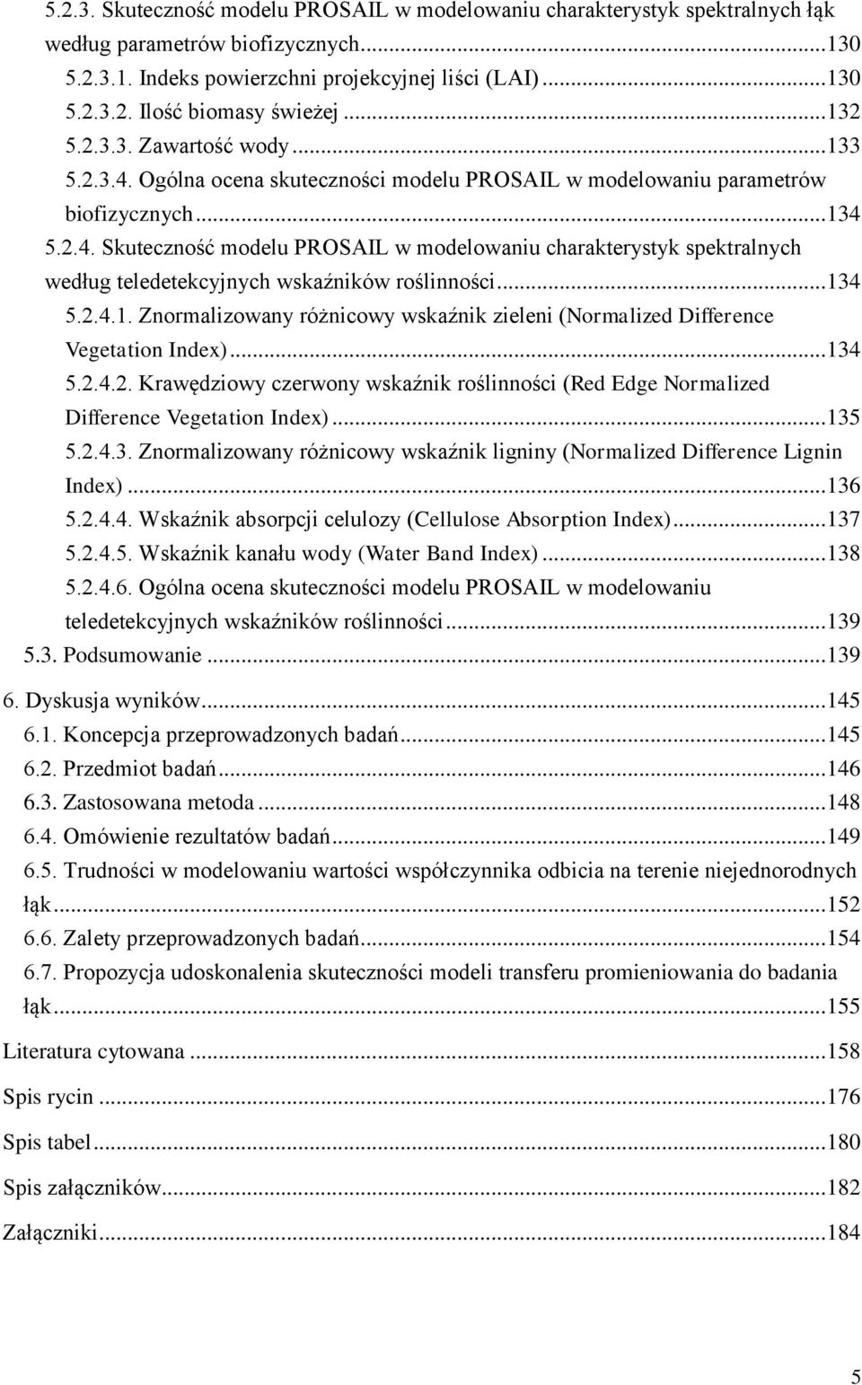 .. 134 5.2.4.1. Znormalizowany różnicowy wskaźnik zieleni (Normalized Difference Vegetation Index)... 134 5.2.4.2. Krawędziowy czerwony wskaźnik roślinności (Red Edge Normalized Difference Vegetation Index).