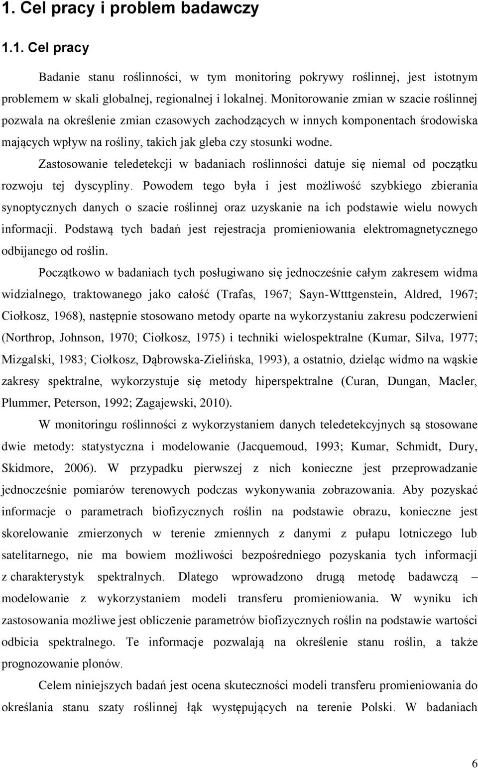 Zastosowanie teledetekcji w badaniach roślinności datuje się niemal od początku rozwoju tej dyscypliny.