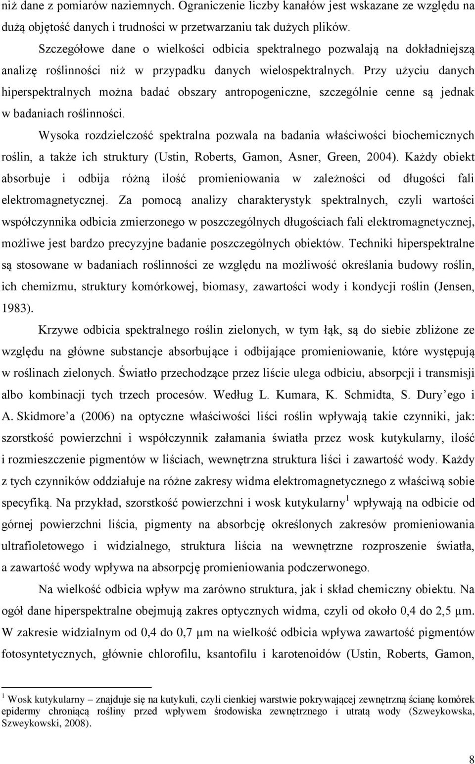 Przy użyciu danych hiperspektralnych można badać obszary antropogeniczne, szczególnie cenne są jednak w badaniach roślinności.