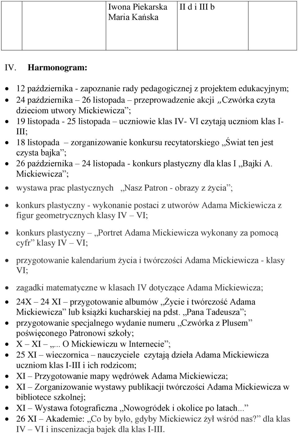 listopada uczniowie klas IV- VI czytają uczniom klas I- III; 18 listopada zorganizowanie konkursu recytatorskiego Świat ten jest czysta bajka ; 26 października 24 listopada - konkurs plastyczny dla