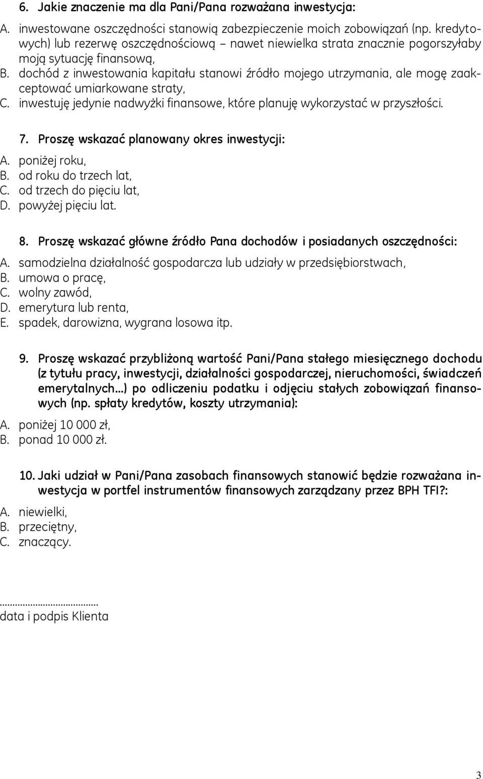 dochód z inwestowania kapitału stanowi źródło mojego utrzymania, ale mogę zaakceptować umiarkowane straty, C. inwestuję jedynie nadwyżki finansowe, które planuję wykorzystać w przyszłości. 7.