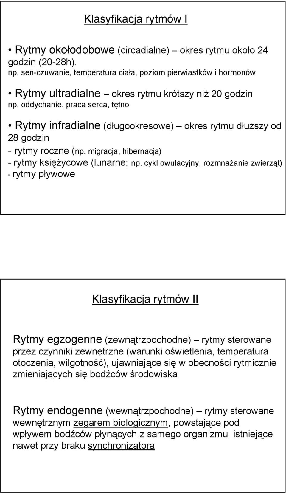 oddychanie, praca serca, tętno Rytmy infradialne (długookresowe) okres rytmu dłuższy od 28 godzin - rytmy roczne (np. migracja, hibernacja) - rytmy księżycowe (lunarne; np.