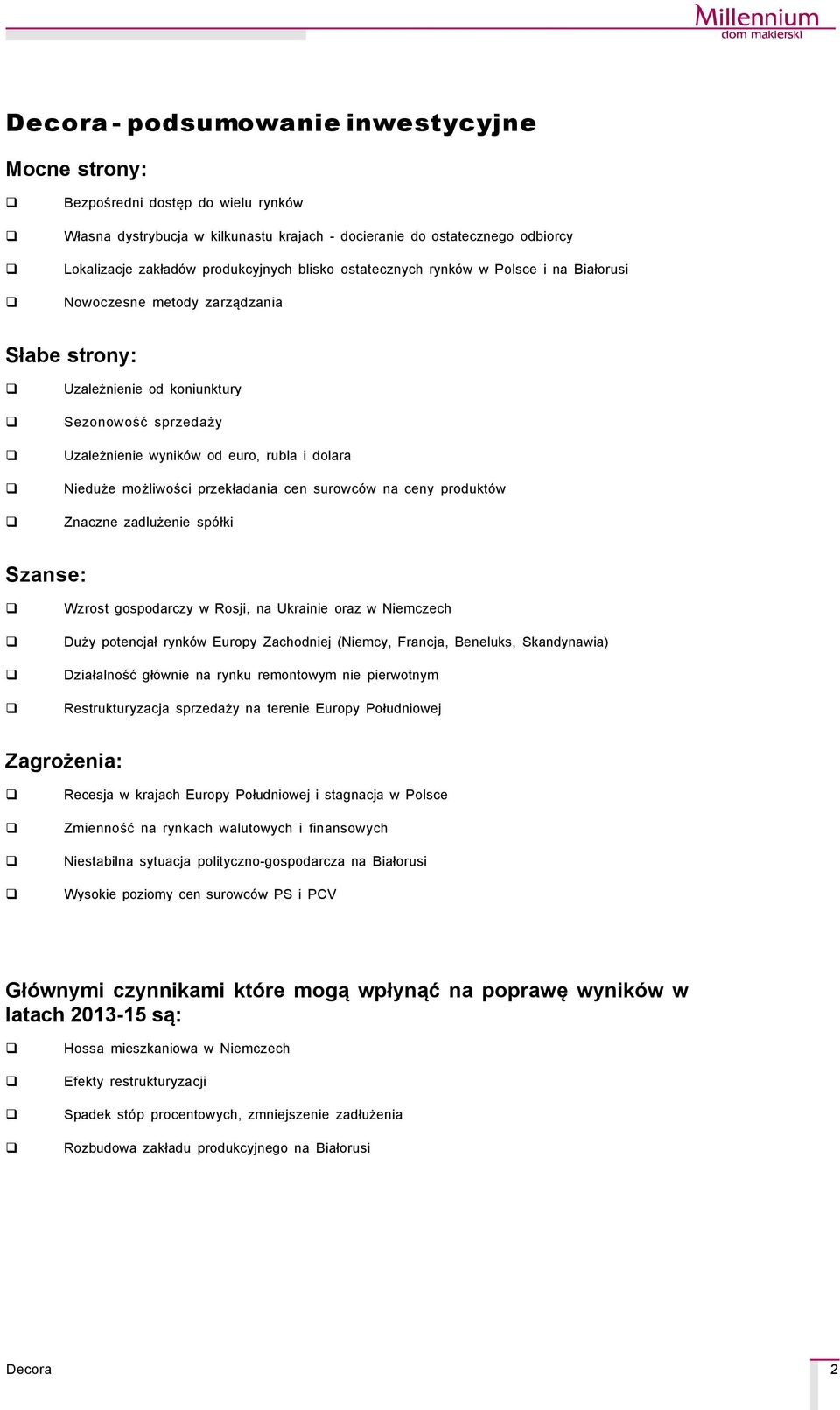 możliwości przekładania cen surowcçw na ceny produktçw Znaczne zadlużenie spçłki Szanse: Wzrost gospodarczy w Rosji, na Ukrainie oraz w Niemczech Duży potencjał rynkçw Europy Zachodniej (Niemcy,