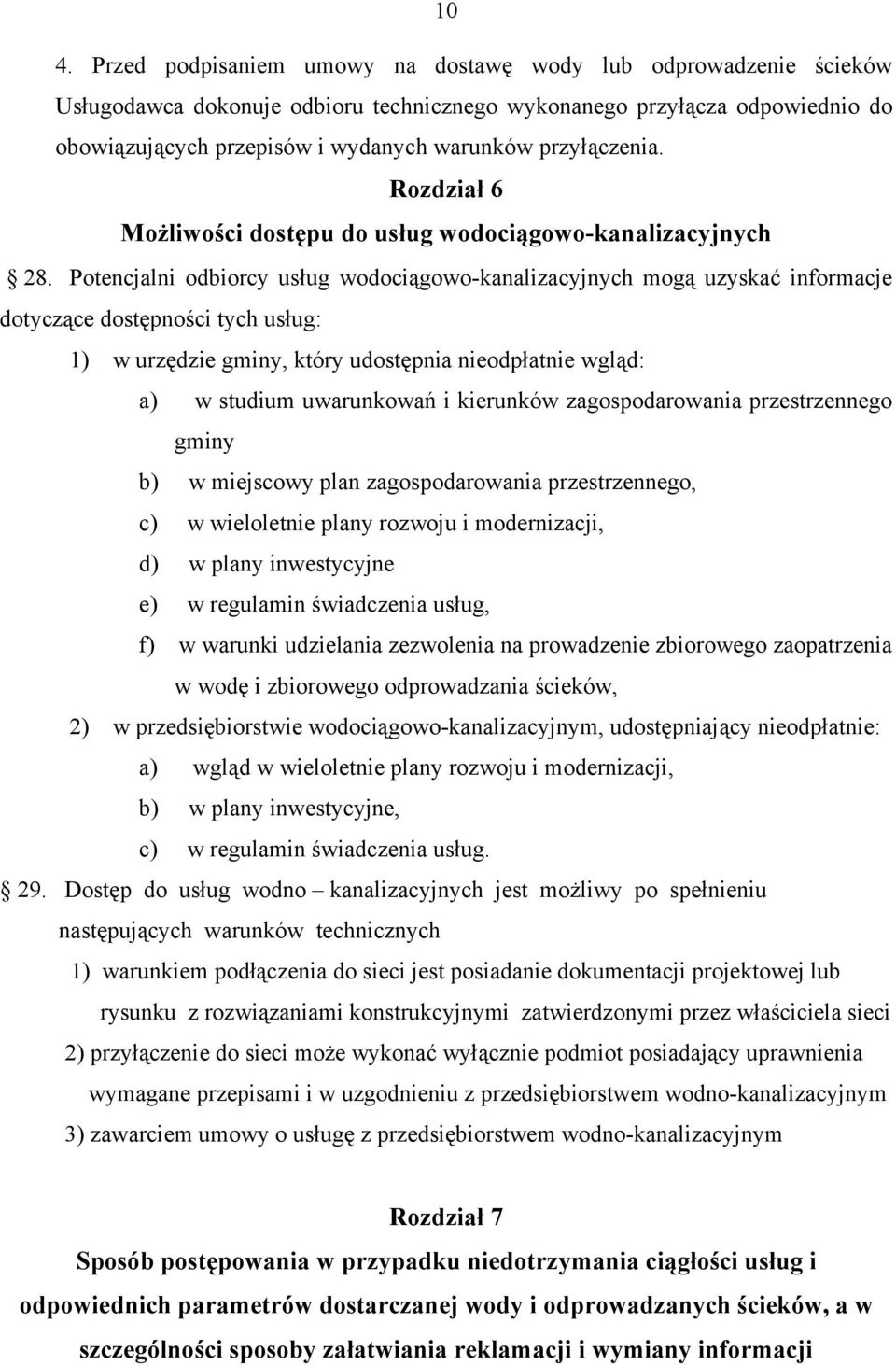 Potencjalni odbiorcy usług wodociągowo-kanalizacyjnych mogą uzyskać informacje dotyczące dostępności tych usług: 1) w urzędzie gminy, który udostępnia nieodpłatnie wgląd: a) w studium uwarunkowań i