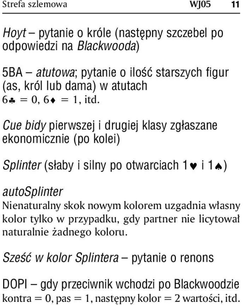 Cue bidy pierwszej i drugiej klasy zgłaszane ekonomicznie (po kolei) Splinter (słaby i silny po otwarciach 1 i 1 ) autosplinter Nienaturalny