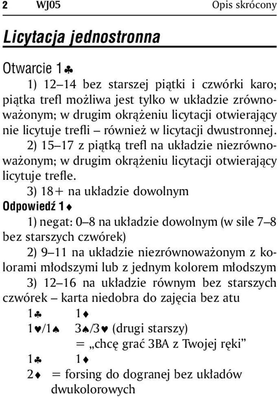 3) 18+ na układzie dowolnym Odpowiedź 1 1) negat: 0 8 na układzie dowolnym (w sile 7 8 bez starszych czwórek) 2) 9 11 na układzie niezrównoważonym z kolorami młodszymi lub z jednym