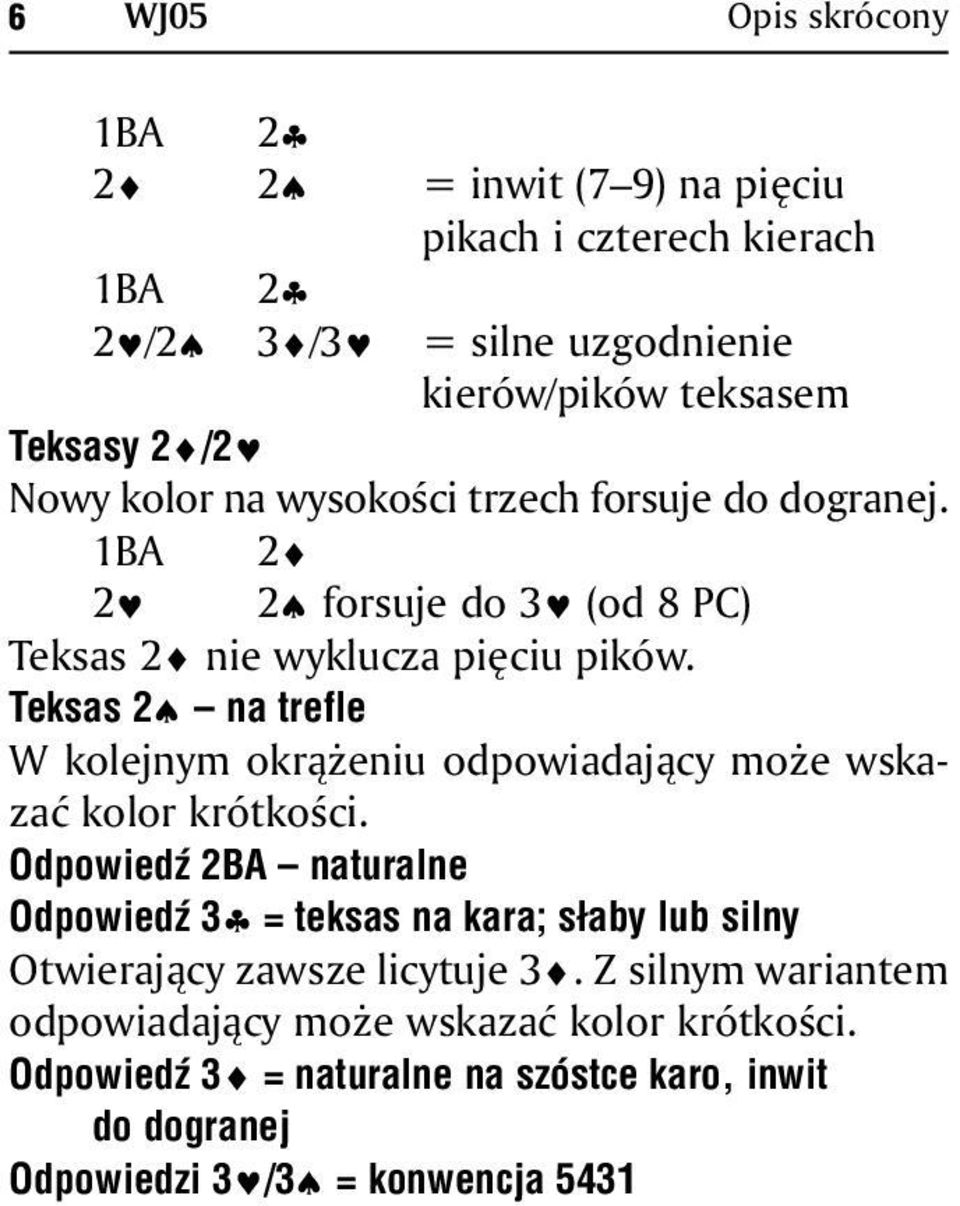 Teksas 2 na trefle W kolejnym okrążeniu odpowiadający może wskazać kolor krótkości.