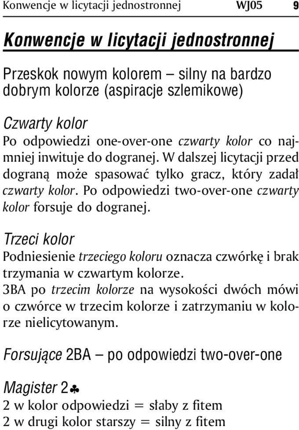 Po odpowiedzi two-over-one czwarty kolor forsuje do dogranej. Trzeci kolor Podniesienie trzeciego koloru oznacza czwórkę i brak trzymania w czwartym kolorze.