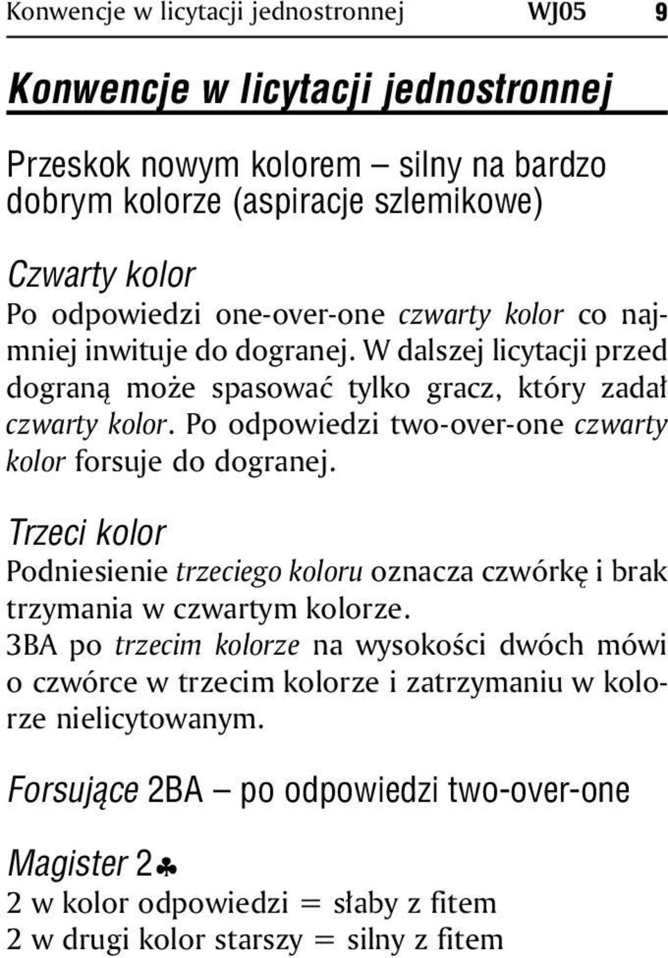 Po odpowiedzi two-over-one czwarty kolor forsuje do dogranej. Trzeci kolor Podniesienie trzeciego koloru oznacza czwórkę i brak trzymania w czwartym kolorze.