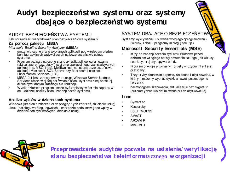 Program pozwala na ocenę stanu aktualizacji oprogramowania (aktualizacje (tzw. łaty ) systemu operacyjnego, zainstalowanych aplikacji np. MSOffice). Możliwa jest np.