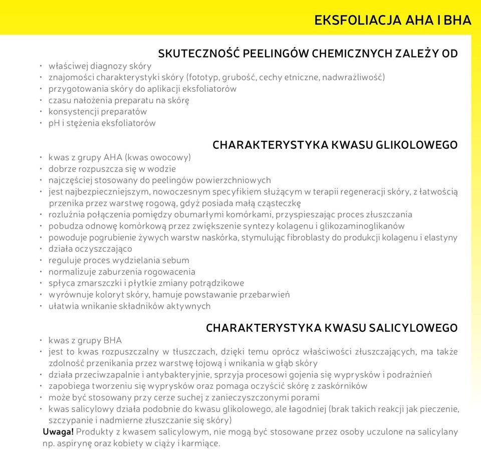 stosowany do peelingów powierzchniowych jest najbezpieczniejszym, nowoczesnym specyfikiem służącym w terapii regeneracji skóry, z łatwością przenika przez warstwę rogową, gdyż posiada małą cząsteczkę