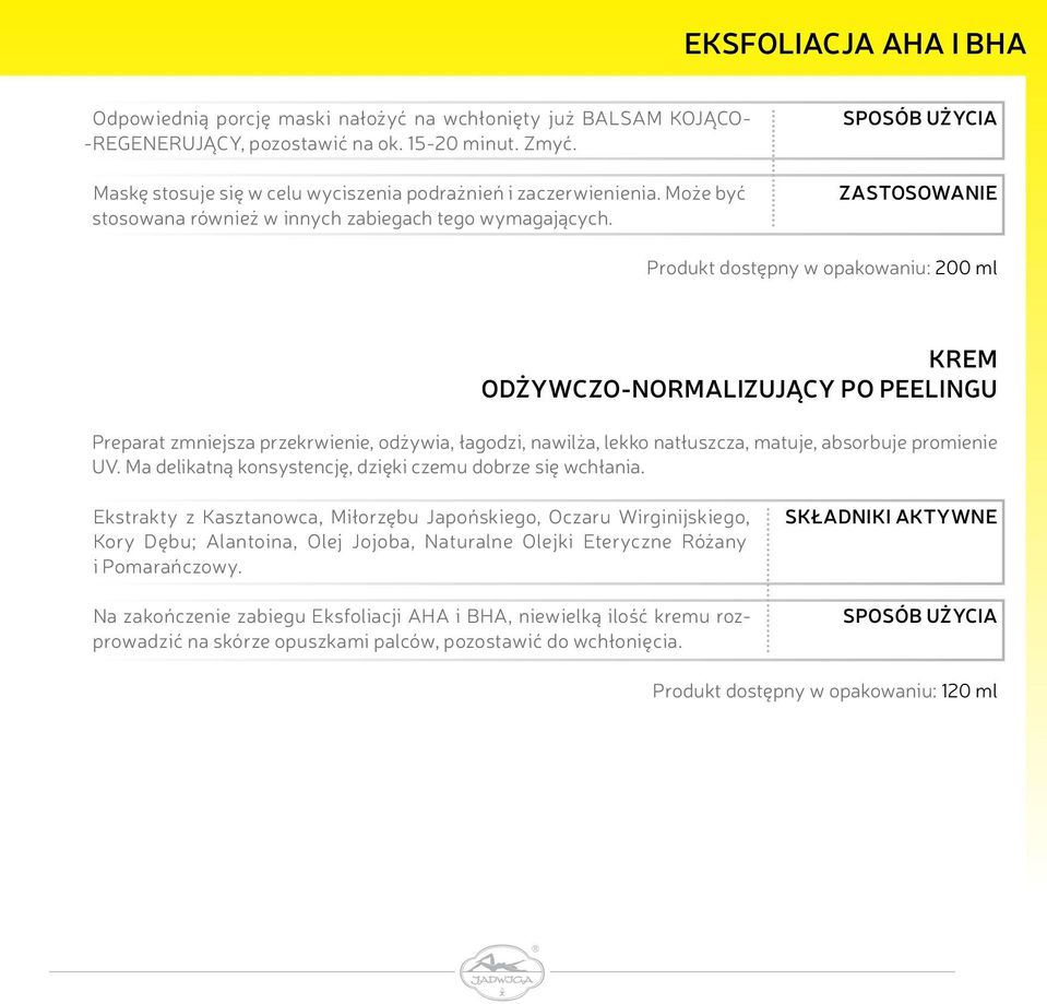 SPOSÓB UŻYCIA ZASTOSOWANIE Produkt dostępny w opakowaniu: 200 ml KREM ODŻYWCZO-NORMALIZUJĄCY PO PEELINGU Preparat zmniejsza przekrwienie, odżywia, łagodzi, nawilża, lekko natłuszcza, matuje,