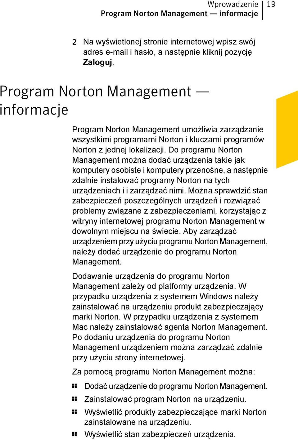 Do programu Norton Management można dodać urządzenia takie jak komputery osobiste i komputery przenośne, a następnie zdalnie instalować programy Norton na tych urządzeniach i i zarządzać nimi.