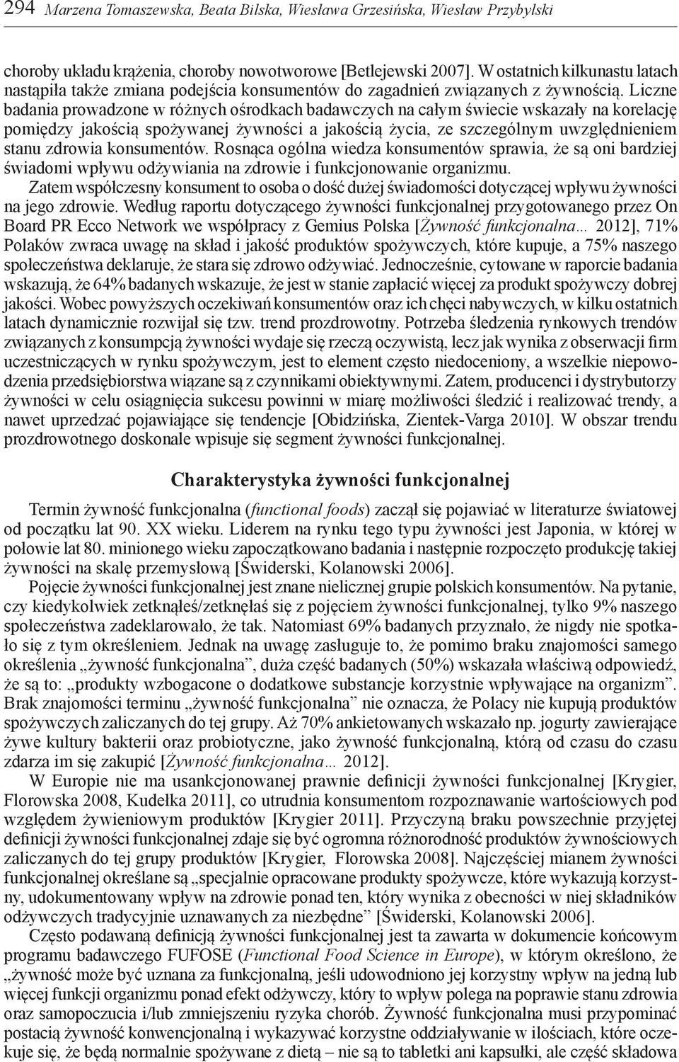Liczne badania prowadzone w różnych ośrodkach badawczych na całym świecie wskazały na korelację pomiędzy jakością spożywanej żywności a jakością życia, ze szczególnym uwzględnieniem stanu zdrowia