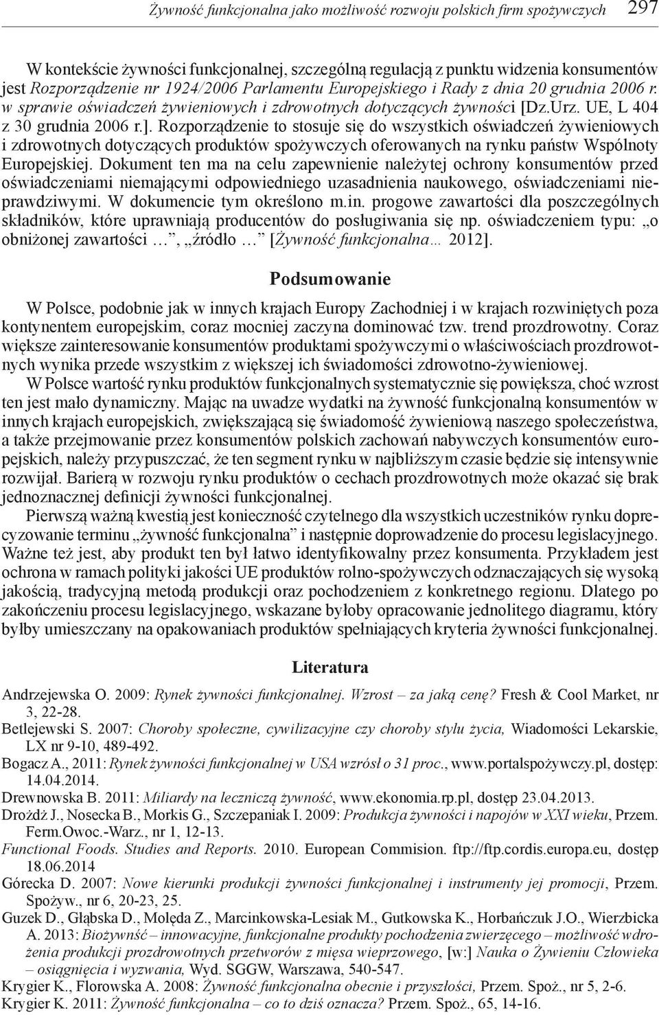 Rozporządzenie to stosuje się do wszystkich oświadczeń żywieniowych i zdrowotnych dotyczących produktów spożywczych oferowanych na rynku państw Wspólnoty Europejskiej.