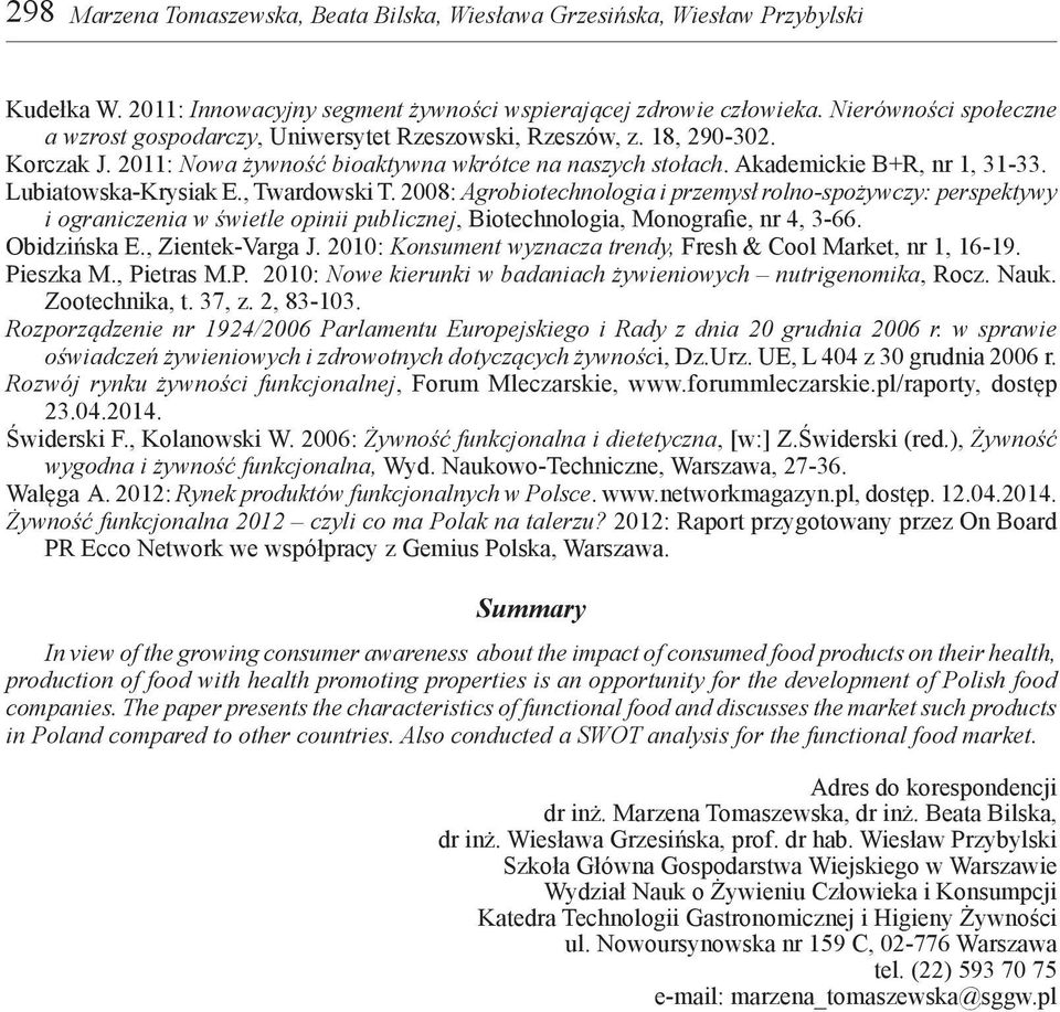 Lubiatowska-Krysiak E., Twardowski T. 2008: Agrobiotechnologia i przemysł rolno-spożywczy: perspektywy i ograniczenia w świetle opinii publicznej, Biotechnologia, Monografie, nr 4, 3-66. Obidzińska E.