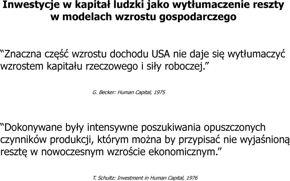 Becker: Human Capital, 1975 Dokonywane były intensywne poszukiwania opuszczonych czynników produkcji,